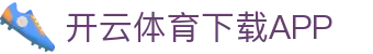 开云·体育（官网）APP下载-KAIYUN SPORTS